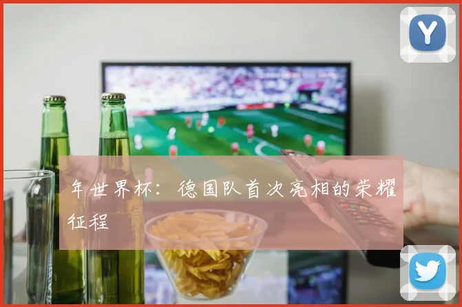 年世界杯：德国队首次亮相的荣耀征程